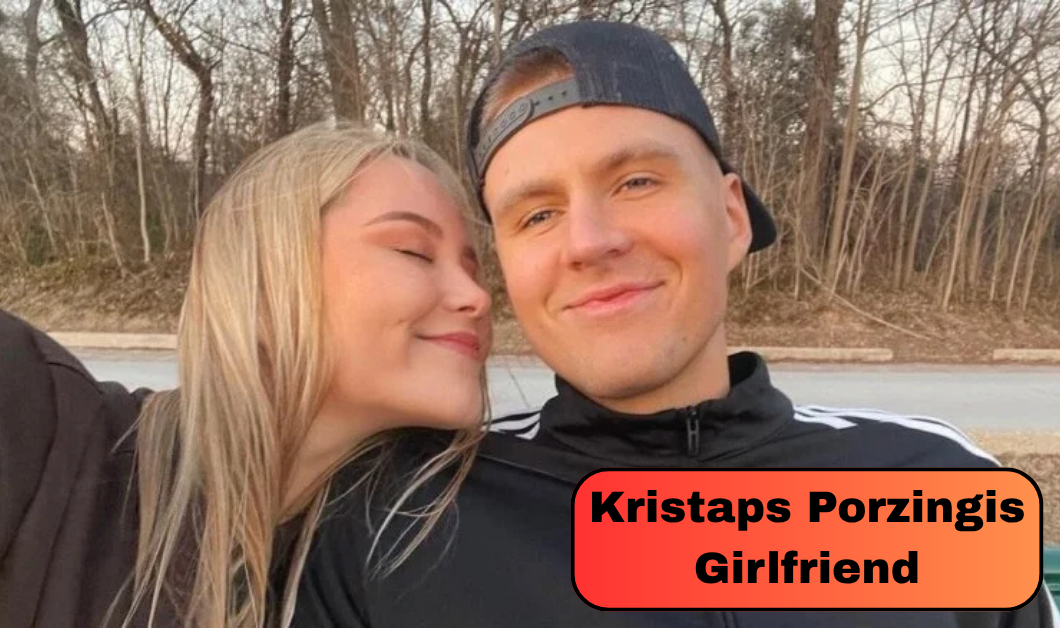 Kristaps Porzingis Girlfriend: Her Age, Career, and Relationship Timeline