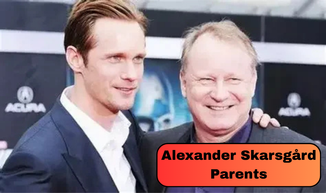 Alexander Skarsgård Parents: Meet His Famous Father, Physician Mother and Siblings
